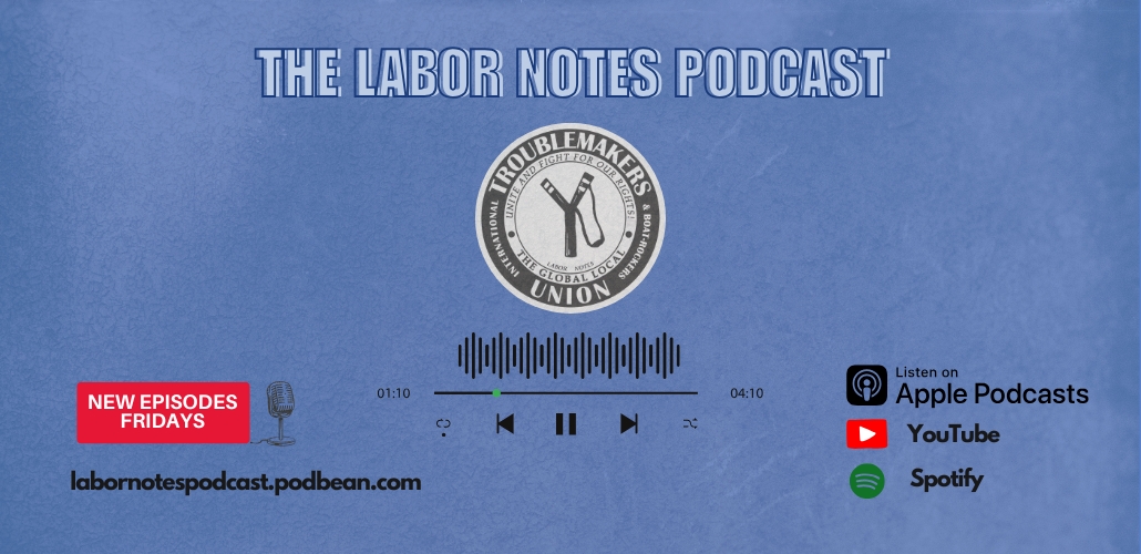 A graphic for the Labor Notes Podcast, which a textured, blue-gray background. The text reads: The Labor Notes Podcast, and is followed by a round black and white Troublemakers Union logo, a mini equalizer display bar and a graphic of a play screen. New Episodes come out on Fridays, and the show can be heard on Podbean, Apple Podcasts, Spotify and on the Labor Notes YouTube channel.