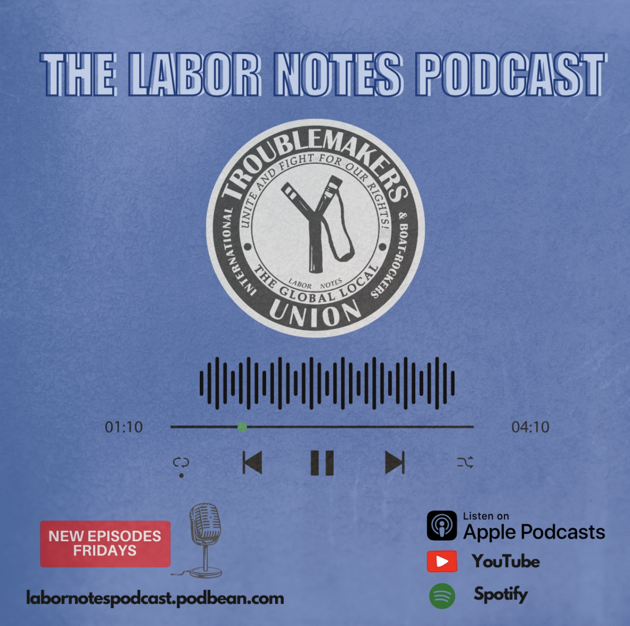 A graphic for the Labor Notes Podcast, which a textured, blue-gray background. The text reads: The Labor Notes Podcast, and is followed by a round black and white Troublemakers Union logo, a mini equalizer display bar and a graphic of a play screen. New Episodes come out on Fridays, and the show can be heard on Podbean, Apple Podcasts, Spotify and on the Labor Notes YouTube channel.
