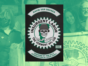 Book cover is black with a logo that is a gear, with a skull in a hard hat on top, the state of Vermont underlaid in green, and a hand-drawn banner htat says "Freedom and Unity." Behind the book cover is a green-shaded cropped image showing some people with raised fists holding Vermont AFL-CIO banner.