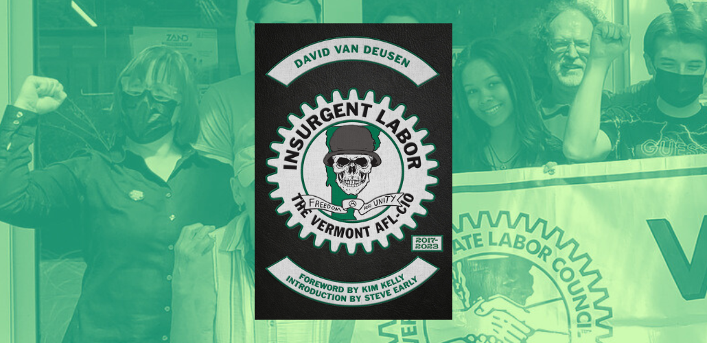 Book cover is black with a logo that is a gear, with a skull in a hard hat on top, the state of Vermont underlaid in green, and a hand-drawn banner htat says "Freedom and Unity." Behind the book cover is a green-shaded cropped image showing some people with raised fists holding Vermont AFL-CIO banner.